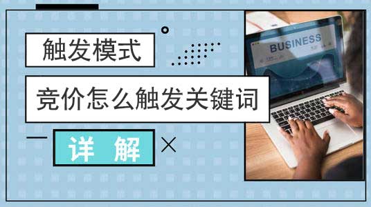 竞价怎么触发关键词啊？竞价触发模式详解